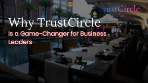 Why TrustCircle is a Game changer for Business Leaders