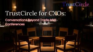 TrustCircle for CXOs: Conversation Beyond Trade and Conferences